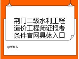 荆门二级水利工程造价工程师证报考条件官网具体入口