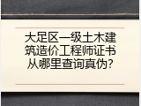 大足区一级土木建筑造价工程师证书从哪里查询真伪？