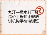 九江一级水利工程造价工程师正规培训机构学校培训班