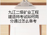 九江二级矿业工程建造师考试如何高分通过怎么备考