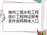 宿州二级水利工程造价工程师证报考条件官网具体入口