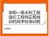 阜阳一级水利工程造价工程师正规培训机构学校培训班