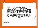连云港二级水利工程造价工程师证报考条件官网具体入口