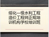 绥化一级水利工程造价工程师正规培训机构学校培训班