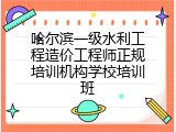 哈尔滨一级水利工程造价工程师正规培训机构学校培训班