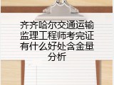 齐齐哈尔交通运输监理工程师考完证有什么好处含金量分析