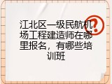 江北区一级民航机场工程建造师在哪里报名，有哪些培训班