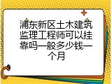 浦东新区土木建筑监理工程师可以挂靠吗一般多少钱一个月