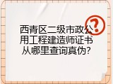 西青区二级市政公用工程建造师证书从哪里查询真伪？
