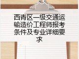 西青区一级交通运输造价工程师报考条件及专业详细要求