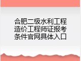 合肥二级水利工程造价工程师证报考条件官网具体入口