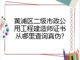 黄浦区二级市政公用工程建造师证书从哪里查询真伪？