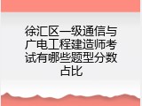 徐汇区一级通信与广电工程建造师考试有哪些题型分数占比