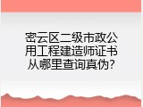密云区二级市政公用工程建造师证书从哪里查询真伪？