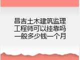 昌吉土木建筑监理工程师可以挂靠吗一般多少钱一个月