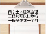 西宁土木建筑监理工程师可以挂靠吗一般多少钱一个月
