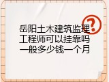 岳阳土木建筑监理工程师可以挂靠吗一般多少钱一个月