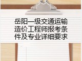 岳阳一级交通运输造价工程师报考条件及专业详细要求