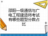 邵阳一级通信与广电工程建造师考试有哪些题型分数占比