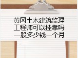 黄冈土木建筑监理工程师可以挂靠吗一般多少钱一个月