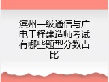 滨州一级通信与广电工程建造师考试有哪些题型分数占比