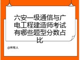 六安一级通信与广电工程建造师考试有哪些题型分数占比