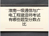 淮南一级通信与广电工程建造师考试有哪些题型分数占比