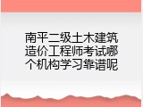 南平二级土木建筑造价工程师考试哪个机构学习靠谱呢