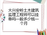 大兴安岭土木建筑监理工程师可以挂靠吗一般多少钱一个月
