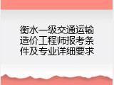 衡水一级交通运输造价工程师报考条件及专业详细要求
