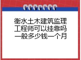 衡水土木建筑监理工程师可以挂靠吗一般多少钱一个月