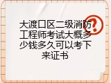 大渡口区二级消防工程师考试大概多少钱多久可以考下来证书