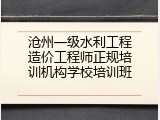 沧州一级水利工程造价工程师正规培训机构学校培训班