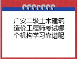 广安二级土木建筑造价工程师考试哪个机构学习靠谱呢