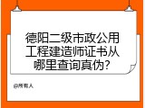 德阳二级市政公用工程建造师证书从哪里查询真伪？