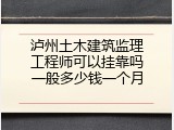 泸州土木建筑监理工程师可以挂靠吗一般多少钱一个月