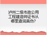 泸州二级市政公用工程建造师证书从哪里查询真伪？