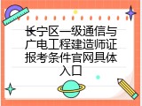 长宁区一级通信与广电工程建造师证报考条件官网具体入口