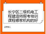 长宁区二级机电工程建造师报考培训课程哪家机构的好
