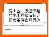 房山区一级通信与广电工程建造师证报考条件官网具体入口