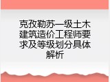 克孜勒苏一级土木建筑造价工程师要求及等级划分具体解析