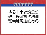 毕节土木建筑总监理工程师机构培训班当地周边的有吗