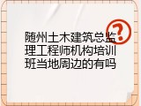 随州土木建筑总监理工程师机构培训班当地周边的有吗