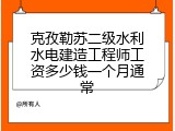 克孜勒苏二级水利水电建造工程师工资多少钱一个月通常