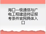 海口一级通信与广电工程建造师证报考条件官网具体入口