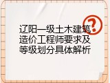 辽阳一级土木建筑造价工程师要求及等级划分具体解析