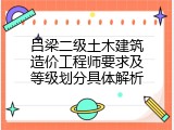 吕梁二级土木建筑造价工程师要求及等级划分具体解析