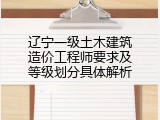 辽宁一级土木建筑造价工程师要求及等级划分具体解析
