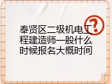 奉贤区二级机电工程建造师一般什么时候报名大概时间