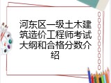 河东区一级土木建筑造价工程师考试大纲和合格分数介绍